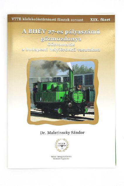 A BHÉV 27-es pályaszámú gőzmozdonya - Gőzvontatás a budapesti helyiérdekű vasutakon - VTTE közlekedéstörténeti füzetek sorozat XIX.