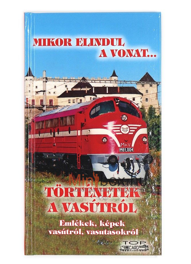 Mikor elindul a vonat sorozat - Történetek a vasútról - Emlékek, képek vasútról, vasutasokról Mikor elindul a vonat sorozat - Történetek a vasútról - Emlékek, képek vasútról, vasutasokról