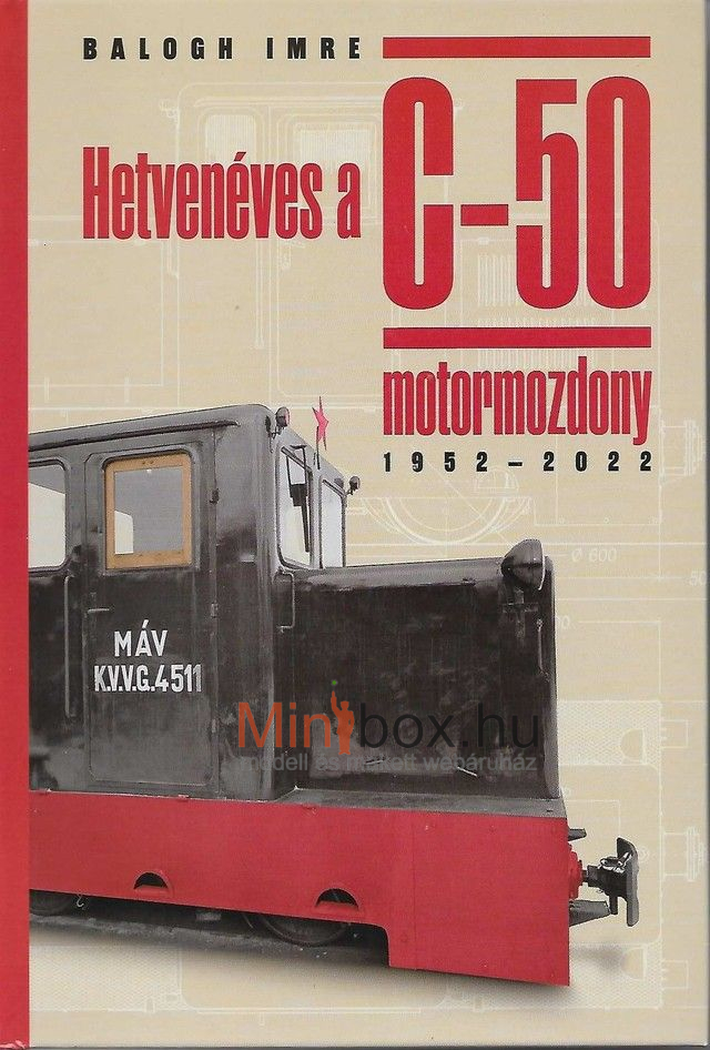 Balogh Imre - Hetvenéves a C-50 motormozdony 1952-2022 Balogh Imre - Hetvenéves a C-50 motormozdony 1952-2022