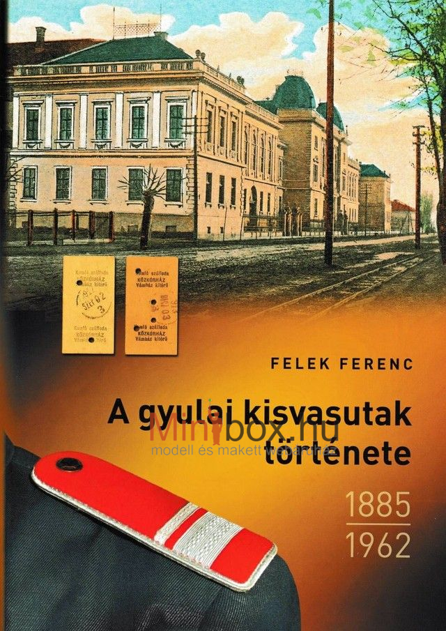 Felek Ferenc - A gyulai kisvasutak története 1885-1962